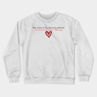 My mom is my dancing partner Crewneck Sweatshirt